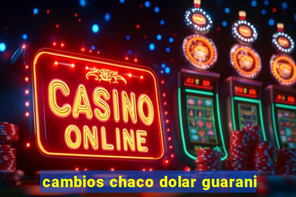 cambios chaco dolar guarani